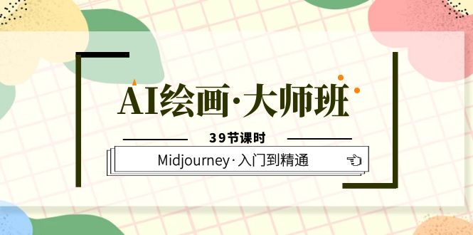 AI绘画·大师班，Midjourney·入门到精通（39节课时）v创吧-网创项目资源站-副业项目-创业项目-搞钱项目v创吧