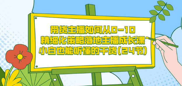 带货主播如何从0-10，精细化策略落地主播成长课，小白也能听懂的干货(24节)网创吧-网创项目资源站-副业项目-创业项目-搞钱项目v创吧