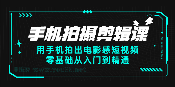 手机拍摄剪辑课：用手机拍出电影感短视频，零基础从入门到精通网创吧-网创项目资源站-副业项目-创业项目-搞钱项目v创吧
