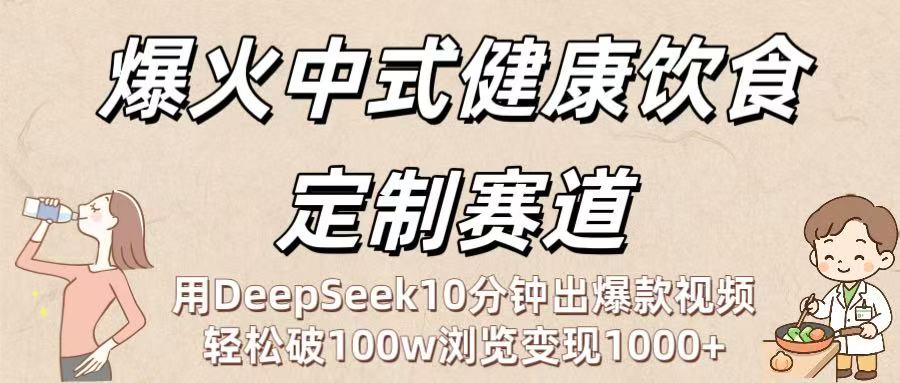 爆火中式健康饮食定制赛道：用DeepSeek10分钟出爆款视频，轻松破100w浏览变现1000+v创吧-网创项目资源站-副业项目-创业项目-搞钱项目v创吧