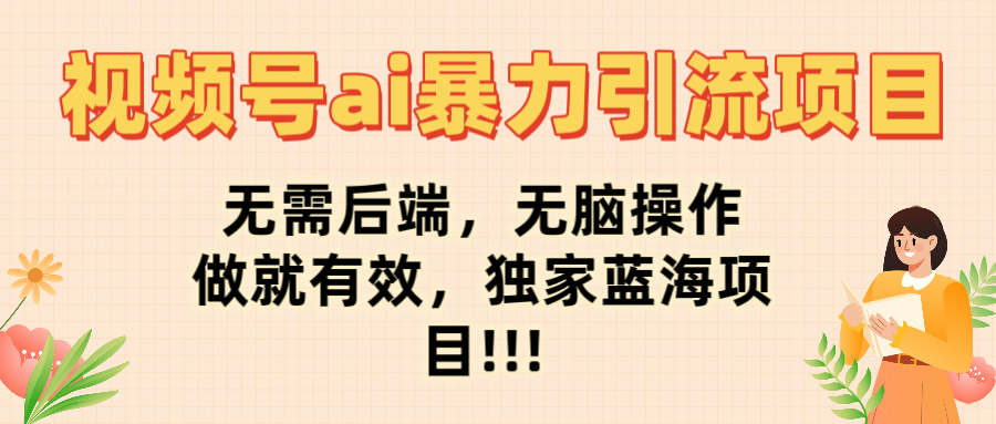 视频号ai暴力引流项目，无需后端，无脑操作，做就有效，独家蓝海项目!!!网创吧-网创项目资源站-副业项目-创业项目-搞钱项目v创吧