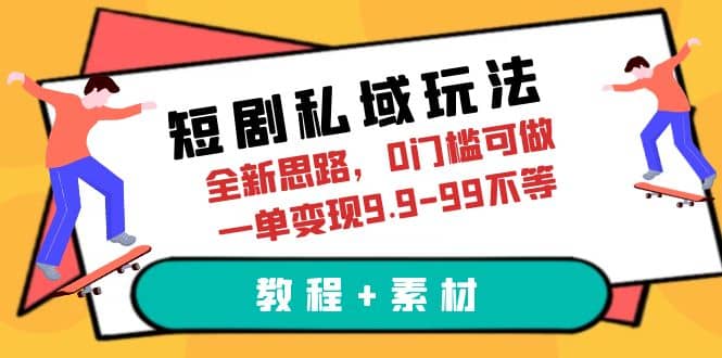 短剧私域玩法，全新思路，0门槛可做，一单变现9.9-99不等（教程+素材）v创吧-网创项目资源站-副业项目-创业项目-搞钱项目v创吧