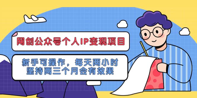 网创公众号个人IP变现项目：新手可操作，每天两小时，坚持两三个月会有效果v创吧-网创项目资源站-副业项目-创业项目-搞钱项目v创吧