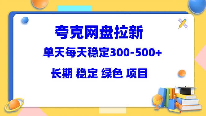 夸克网盘拉新项目：单天稳定300-500＋长期 稳定 绿色（教程+资料素材）网创吧-网创项目资源站-副业项目-创业项目-搞钱项目v创吧