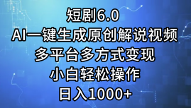 一键生成原创解说视频I，短剧6.0 AI，小白轻松操作，日入1000+，多平台多方式变现v创吧-网创项目资源站-副业项目-创业项目-搞钱项目v创吧