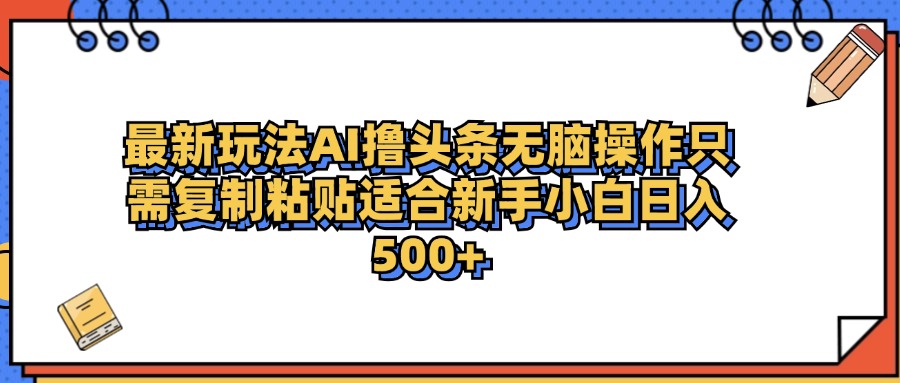 最新AI头条撸收益，日入500＋  只需无脑粘贴复制v创吧-网创项目资源站-副业项目-创业项目-搞钱项目v创吧