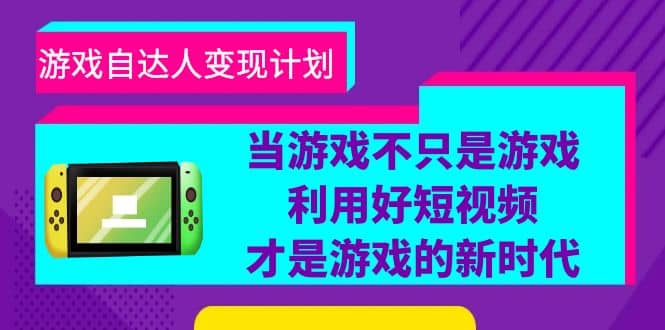 游戏·自达人变现计划，当游戏不只是游戏，利用好短视频才是游戏的新时代v创吧-网创项目资源站-副业项目-创业项目-搞钱项目v创吧