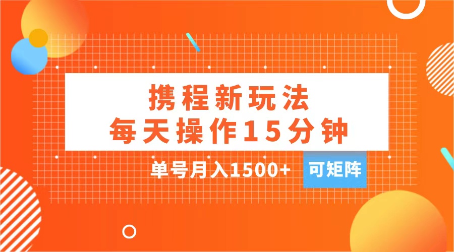玩赚携程APP，每天简单操作15分钟，单号月入1500+，可矩阵v创吧-网创项目资源站-副业项目-创业项目-搞钱项目v创吧