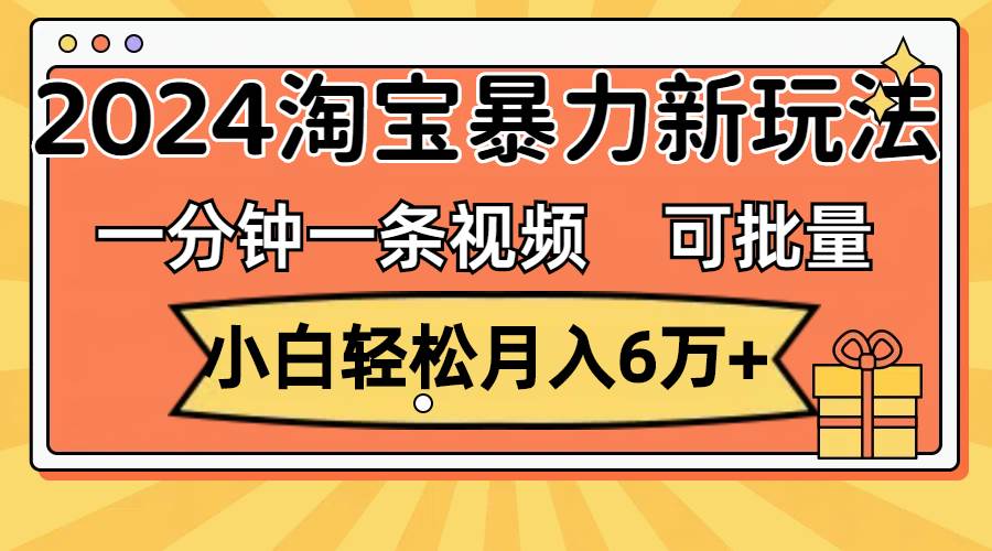 一分钟一条视频，小白轻松月入6万+，2024淘宝暴力新玩法，可批量放大收益v创吧-网创项目资源站-副业项目-创业项目-搞钱项目v创吧