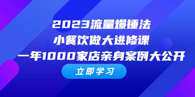2023流量 爆锤法，小餐饮做大进修课，一年1000家店亲身案例大公开v创吧-网创项目资源站-副业项目-创业项目-搞钱项目v创吧