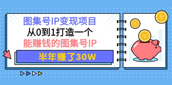 图集号IP变现项目：从0到1打造一个能赚钱的图集号IP网创吧-网创项目资源站-副业项目-创业项目-搞钱项目v创吧