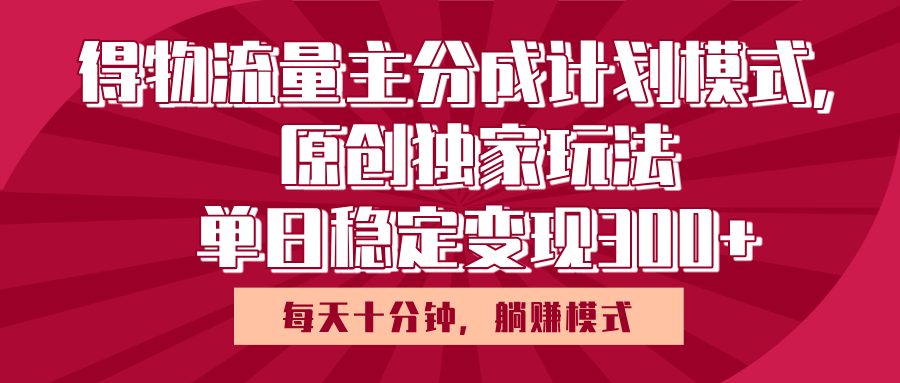 得物流量主原创独家玩法，每天操作十分钟，无脑躺赚，单日稳定变现多张v创吧-网创项目资源站-副业项目-创业项目-搞钱项目v创吧
