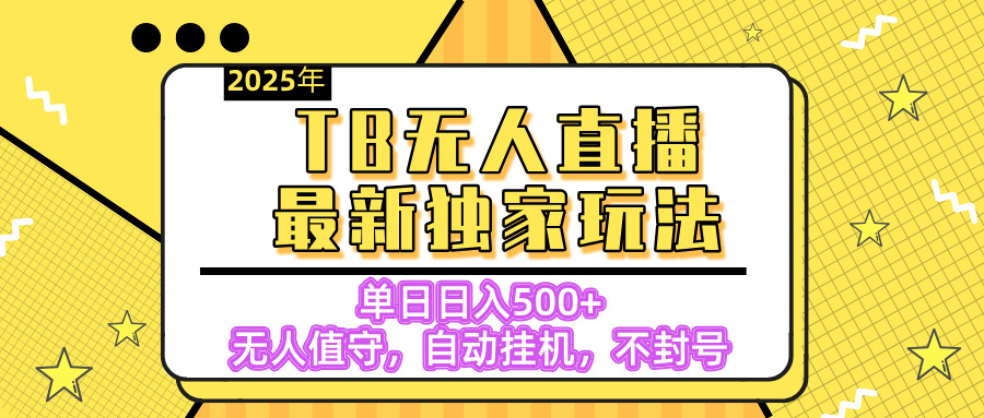 【独家】2025年TB无人直播最新玩法，单日日入500+，无人值守，自动挂机，不封号独家玩法网创吧-网创项目资源站-副业项目-创业项目-搞钱项目v创吧