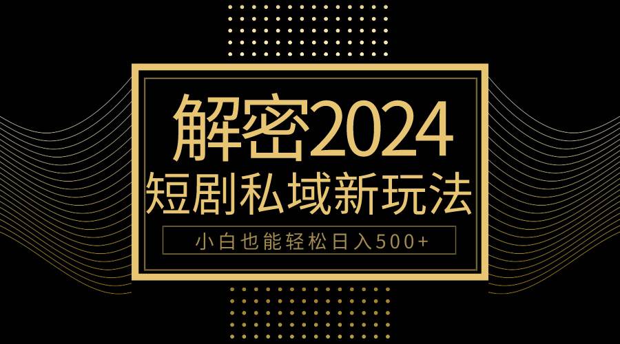 10分钟教会你2024玩转短剧私域变现，小白也能轻松日入500+v创吧-网创项目资源站-副业项目-创业项目-搞钱项目v创吧
