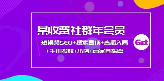 某收费社群年会员：短视频SEO+搜索置顶+直播入局+千川投放+小店+商家自播篇v创吧-网创项目资源站-副业项目-创业项目-搞钱项目v创吧