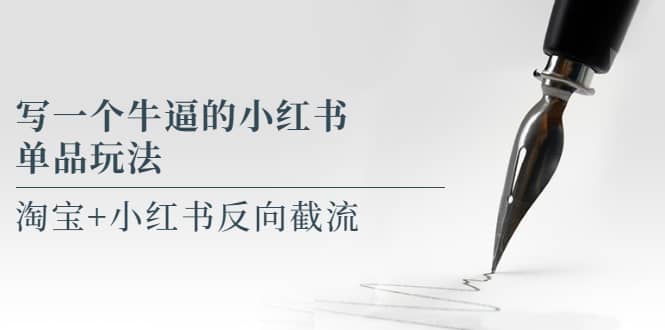 写一个牛逼的小红书单品玩法，淘宝+小红书反向截流！【某公众号付费文章】v创吧-网创项目资源站-副业项目-创业项目-搞钱项目v创吧