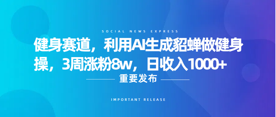 健身赛道，利用AI生成貂蝉做健身操，3周涨粉8w，日收入1000+网创吧-网创项目资源站-副业项目-创业项目-搞钱项目v创吧