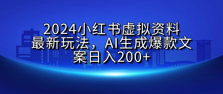 2024小红书虚拟资料最新玩法，AI生成爆款文案日入200+v创吧-网创项目资源站-副业项目-创业项目-搞钱项目v创吧