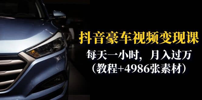 抖音豪车视频变现分享课：每天一小时，月入过万（教程+4986张素材）v创吧-网创项目资源站-副业项目-创业项目-搞钱项目v创吧