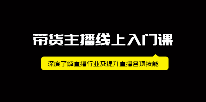 带货主播线上入门课，深度了解直播行业及提升直播各项技能网创吧-网创项目资源站-副业项目-创业项目-搞钱项目v创吧