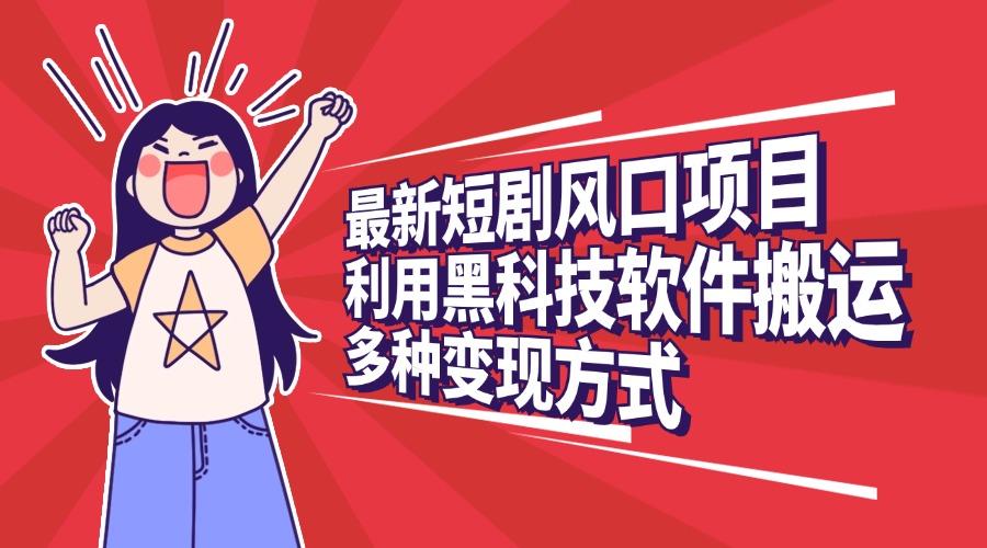 最新短剧风口项目，利用黑科技软件搬运，多种变现方式网创吧-网创项目资源站-副业项目-创业项目-搞钱项目v创吧