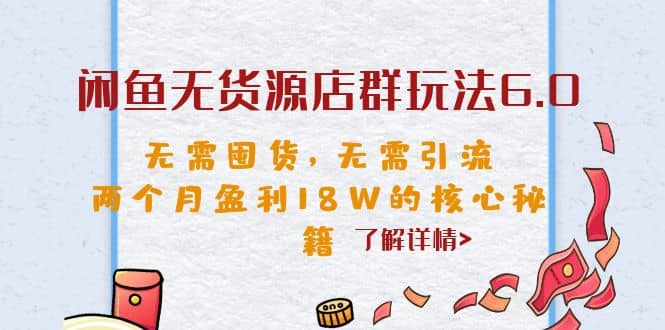 闲鱼无货源店群玩法6.0，无需囤货，无需引流，两个月盈利18W的核心秘籍v创吧-网创项目资源站-副业项目-创业项目-搞钱项目v创吧