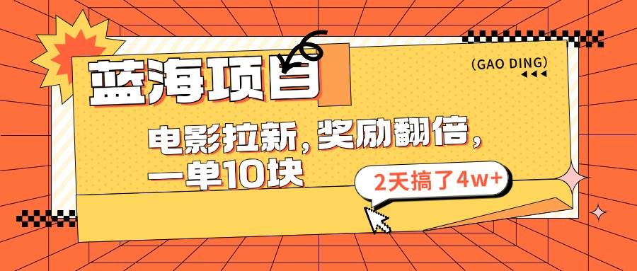 蓝海项目，电影拉新，奖励翻倍，一单10元，2天搞了4w+网创吧-网创项目资源站-副业项目-创业项目-搞钱项目v创吧