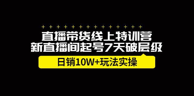 直播带货线上特训营，新直播间起号7天破层级日销10万玩法实操网创吧-网创项目资源站-副业项目-创业项目-搞钱项目v创吧