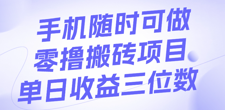 手机随时可做，零撸搬砖项目，单日收益三位数网创吧-网创项目资源站-副业项目-创业项目-搞钱项目v创吧