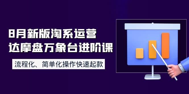 8月新版淘系运营达摩盘万象台进阶课：流程化、简单化操作快速起款v创吧-网创项目资源站-副业项目-创业项目-搞钱项目v创吧