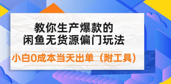 外面卖1999生产闲鱼爆款的无货源偏门玩法，小白0成本当天出单（附工具）v创吧-网创项目资源站-副业项目-创业项目-搞钱项目v创吧