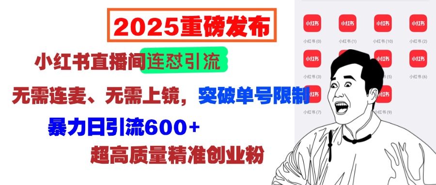 2025重磅发布：小红书直播间连怼引流，无需连麦、无需上镜，突破单号限制，暴力日引流600+超高质量精准创业粉网创吧-网创项目资源站-副业项目-创业项目-搞钱项目v创吧