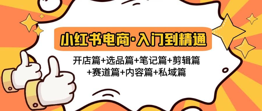 小红书电商入门到精通 开店篇+选品篇+笔记篇+剪辑篇+赛道篇+内容篇+私域篇v创吧-网创项目资源站-副业项目-创业项目-搞钱项目v创吧