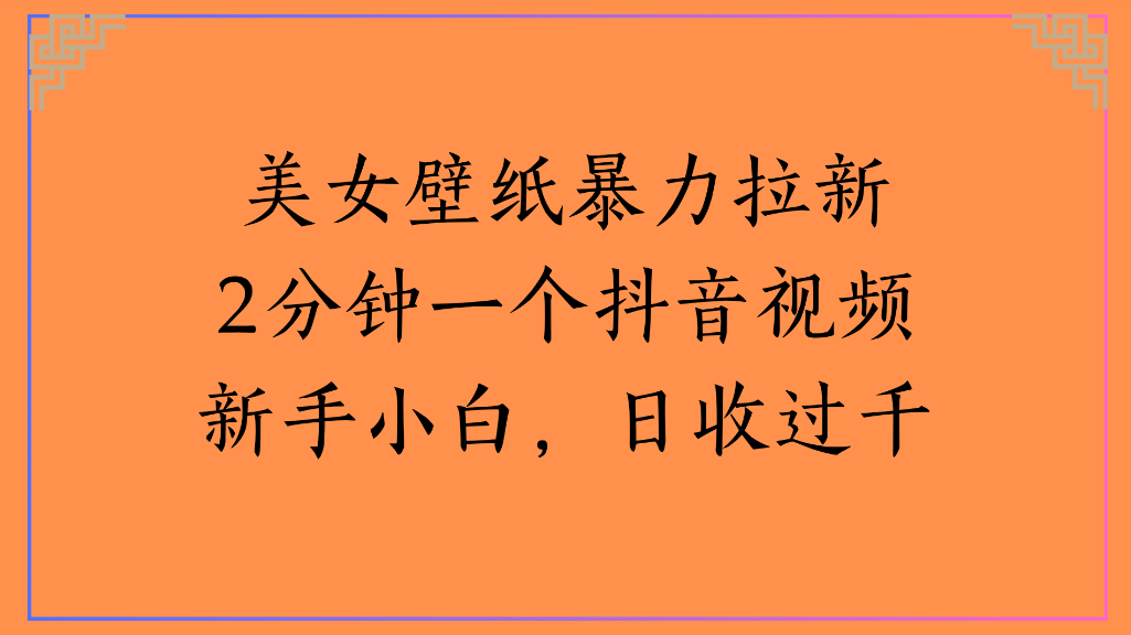 美女壁纸，暴力拉新2分钟一个抖音视频新手小白，日收过千网创吧-网创项目资源站-副业项目-创业项目-搞钱项目v创吧