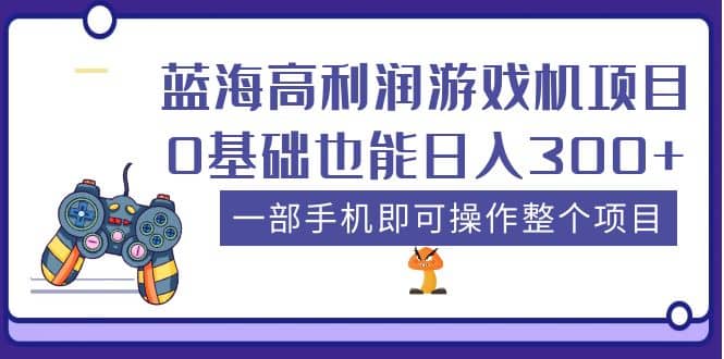 蓝海高利润游戏机项目，0基础也能日入300+。一部手机即可操作整个项目v创吧-网创项目资源站-副业项目-创业项目-搞钱项目v创吧
