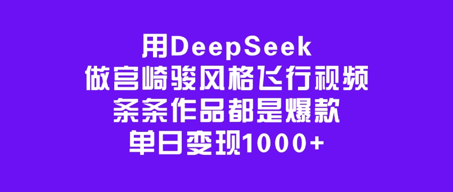 用DeepSeek做宫崎骏风格飞行视频，条条作品都是爆款，单日变现1000+网创吧-网创项目资源站-副业项目-创业项目-搞钱项目v创吧