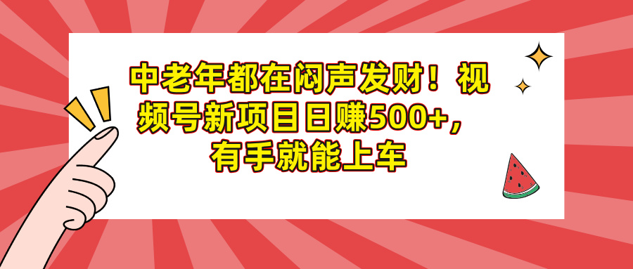 中老年都在闷声发财！视频号新项目日赚500+，有手就能上车网创吧-网创项目资源站-副业项目-创业项目-搞钱项目v创吧
