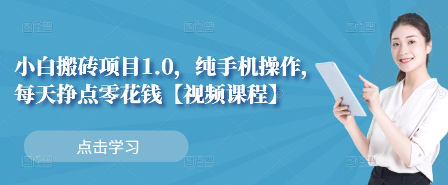 小白搬砖项目1.0，纯手机操作，每天兼职挣点零花钱v创吧-网创项目资源站-副业项目-创业项目-搞钱项目v创吧
