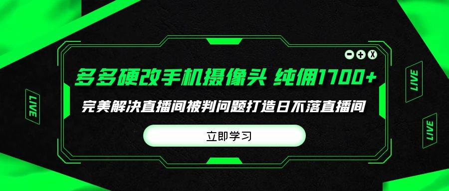 多多硬改手机摄像头，单场带货纯佣1700+完美解决直播间被判问题，打造日…v创吧-网创项目资源站-副业项目-创业项目-搞钱项目v创吧