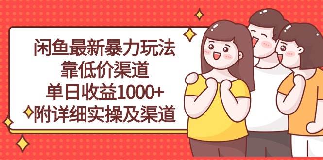 闲鱼最新暴力玩法，靠低价渠道单日收益1000+，附详细实操及渠道v创吧-网创项目资源站-副业项目-创业项目-搞钱项目v创吧