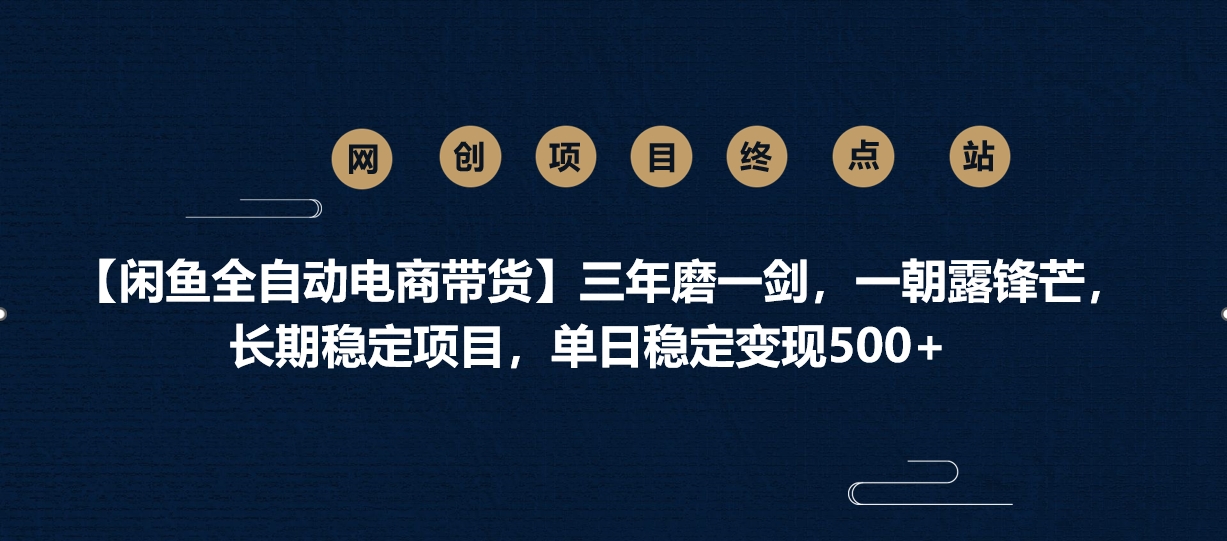 【闲鱼全自动电商带货】三年磨一剑，一朝露锋芒，长期稳定项目，单日稳定变现500+v创吧-网创项目资源站-副业项目-创业项目-搞钱项目v创吧