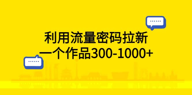 利用流量密码拉新，一个作品300-1000+网创吧-网创项目资源站-副业项目-创业项目-搞钱项目v创吧