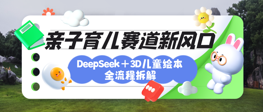育儿赛道新风口：DeepSeek+3D绘本全流程拆解，月涨粉上万，还能培养亲子创造力v创吧-网创项目资源站-副业项目-创业项目-搞钱项目v创吧