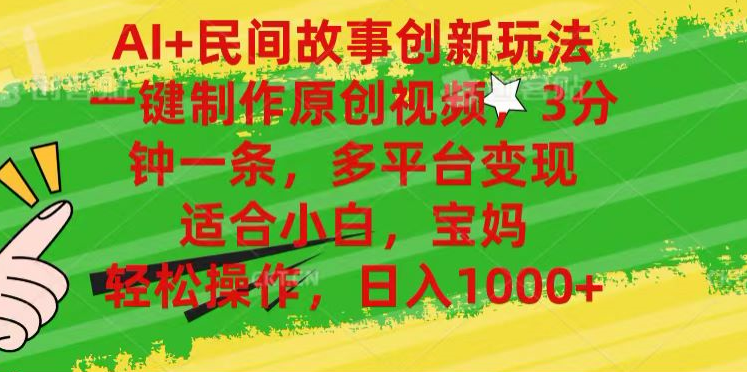 AI+民间故事,一键制作原创视频，多平台变现，3分钟一条，适合小白，宝妈，轻松操作，日入1000+v创吧-网创项目资源站-副业项目-创业项目-搞钱项目v创吧
