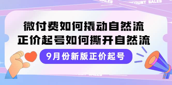 9月份新版正价起号，微付费如何撬动自然流，正价起号如何撕开自然流网创吧-网创项目资源站-副业项目-创业项目-搞钱项目v创吧