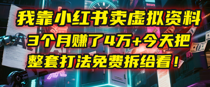 我靠“小红书卖虚拟资料”，3个月赚了4万+，今天把整套打法免费拆给你看！网创吧-网创项目资源站-副业项目-创业项目-搞钱项目v创吧