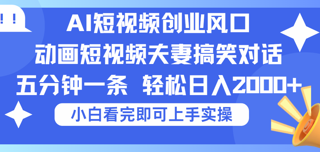 2025Ai短视频创业风口！夫妻搞笑对话，动画短视频五分钟做一条，可矩阵操作，轻松日入 2000+v创吧-网创项目资源站-副业项目-创业项目-搞钱项目v创吧