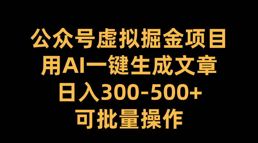 公众号虚拟掘金项目，用AI一键生成文章，日入300-500+可批量操作网创吧-网创项目资源站-副业项目-创业项目-搞钱项目v创吧