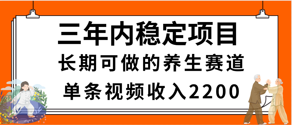 三年内稳定项目，长期可做的养生赛道，单条视频收入2200，新手秒上手网创吧-网创项目资源站-副业项目-创业项目-搞钱项目v创吧