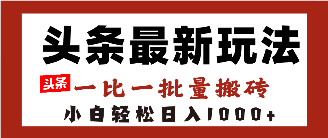 头条最新玩法，一比一批量搬砖，小白轻松日入1000+v创吧-网创项目资源站-副业项目-创业项目-搞钱项目v创吧